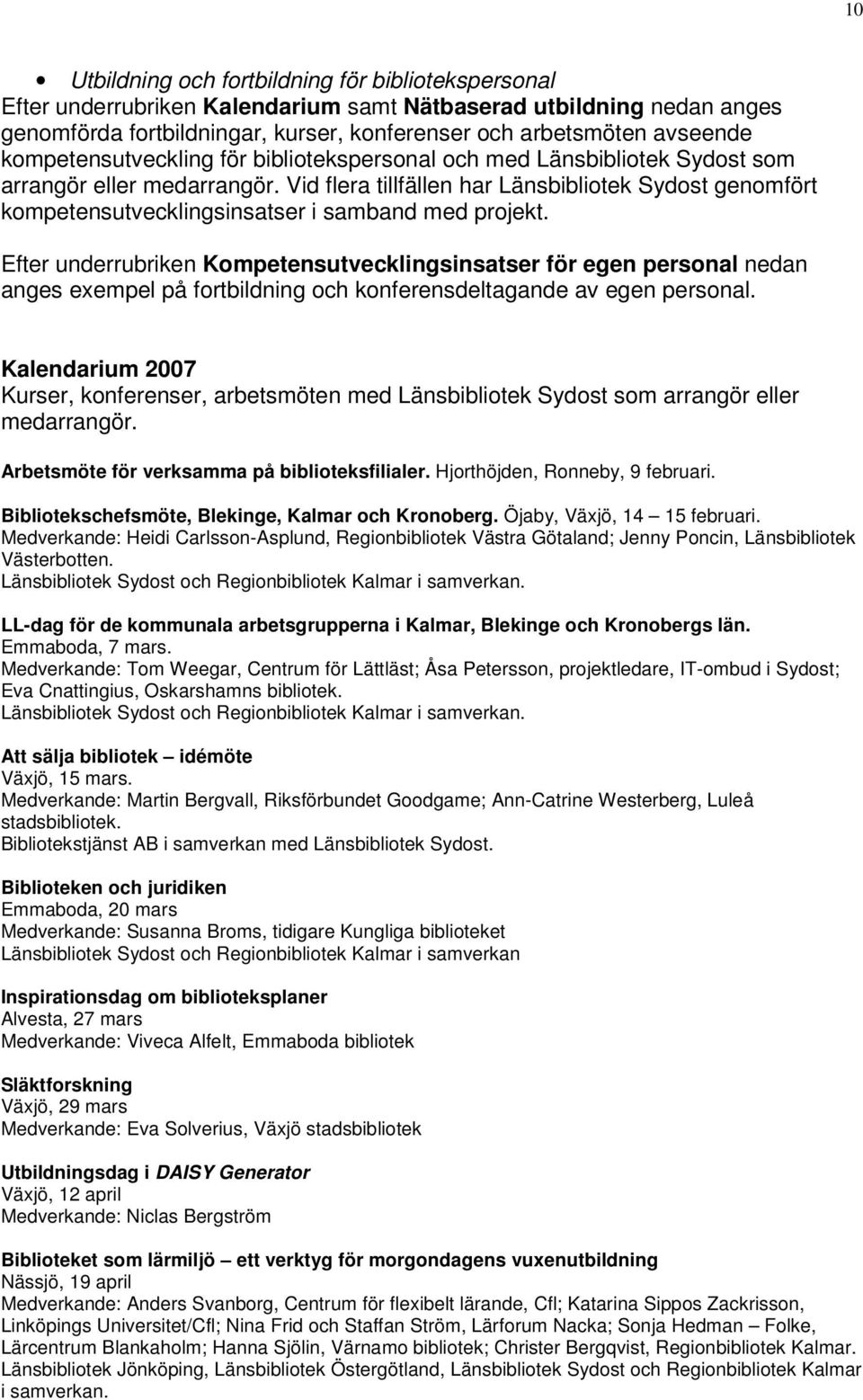 Vid flera tillfällen har Länsbibliotek Sydost genomfört kompetensutvecklingsinsatser i samband med projekt.