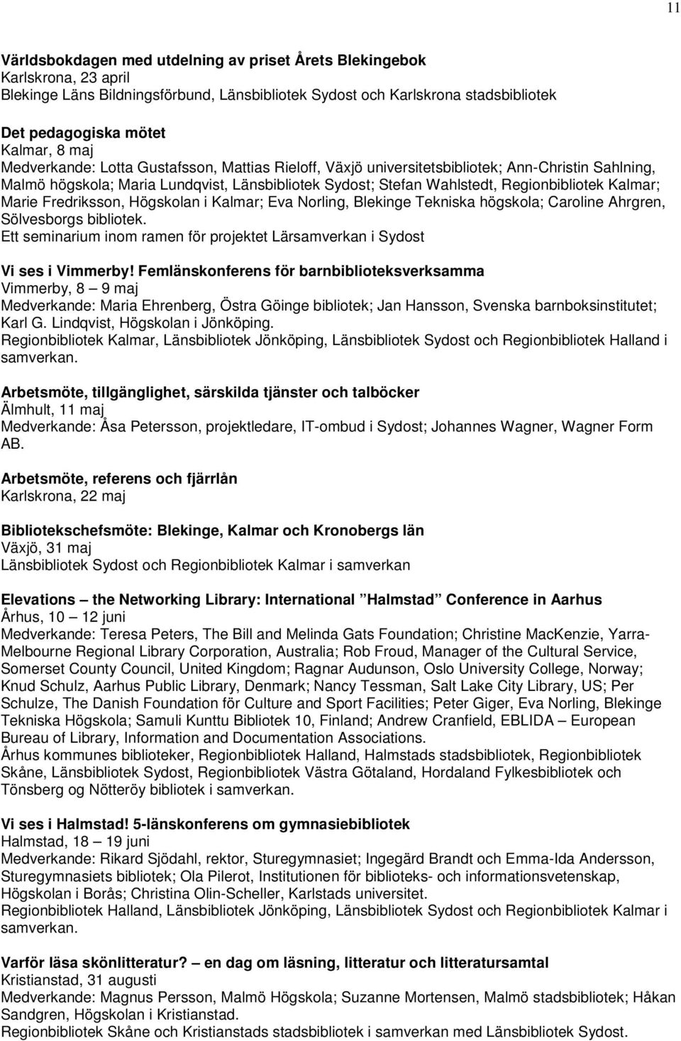 Marie Fredriksson, Högskolan i Kalmar; Eva Norling, Blekinge Tekniska högskola; Caroline Ahrgren, Sölvesborgs bibliotek.