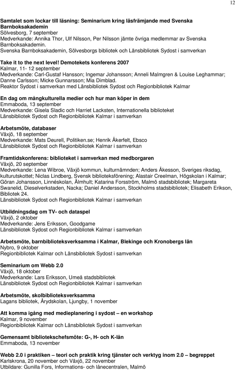 Demotekets konferens 2007 Kalmar, 11-12 september Medverkande: Carl-Gustaf Hansson; Ingemar Johansson; Anneli Malmgren & Louise Leghammar; Danne Carlsson; Micke Gunnarsson; Mia Dimblad.