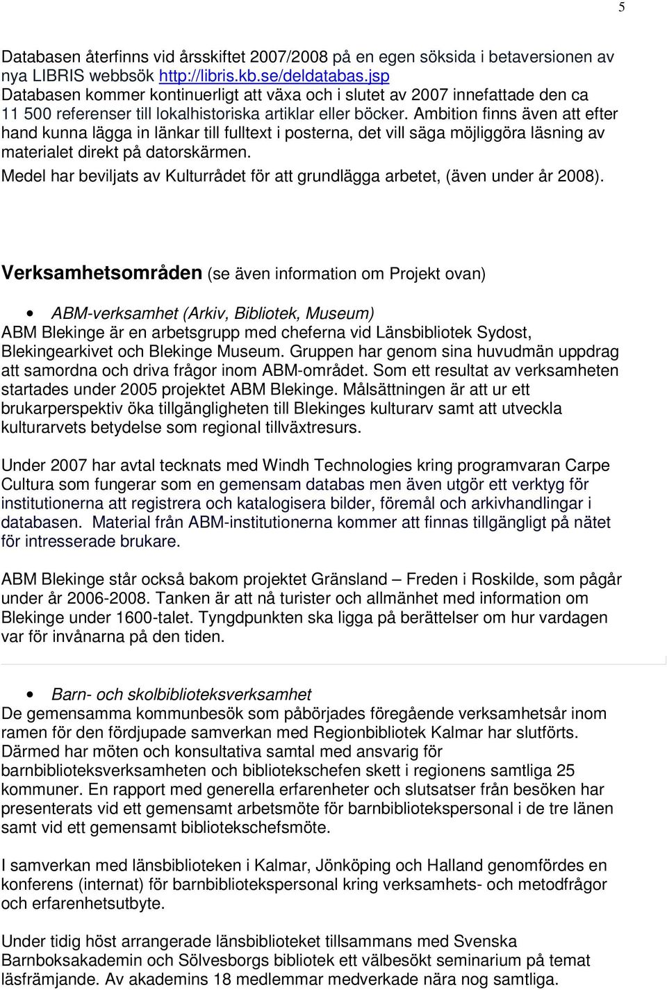 Ambition finns även att efter hand kunna lägga in länkar till fulltext i posterna, det vill säga möjliggöra läsning av materialet direkt på datorskärmen.
