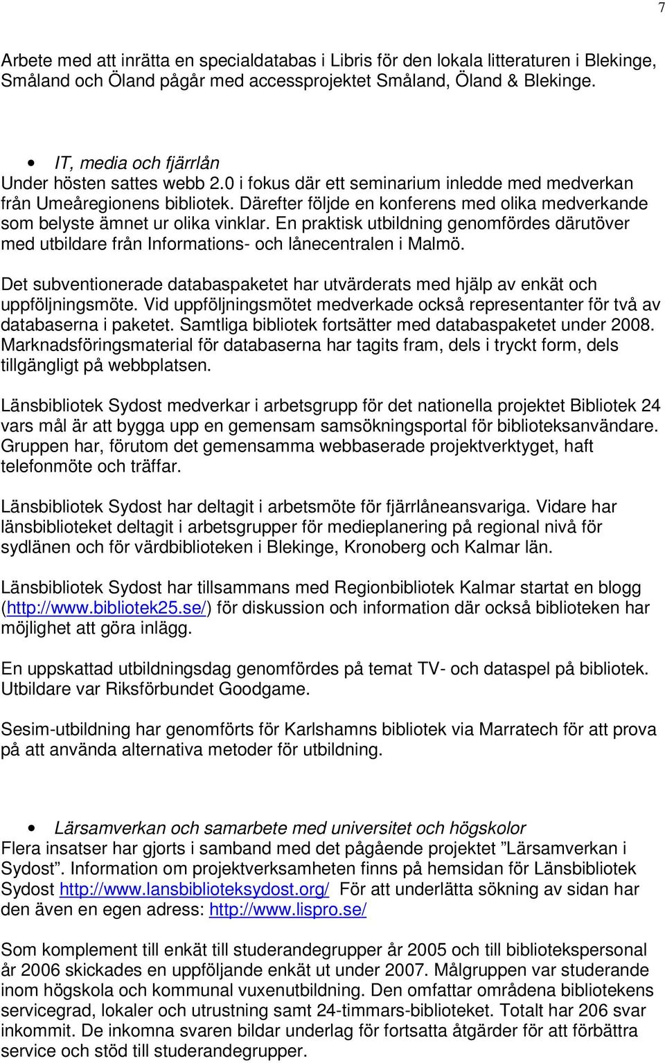 Därefter följde en konferens med olika medverkande som belyste ämnet ur olika vinklar. En praktisk utbildning genomfördes därutöver med utbildare från Informations- och lånecentralen i Malmö.