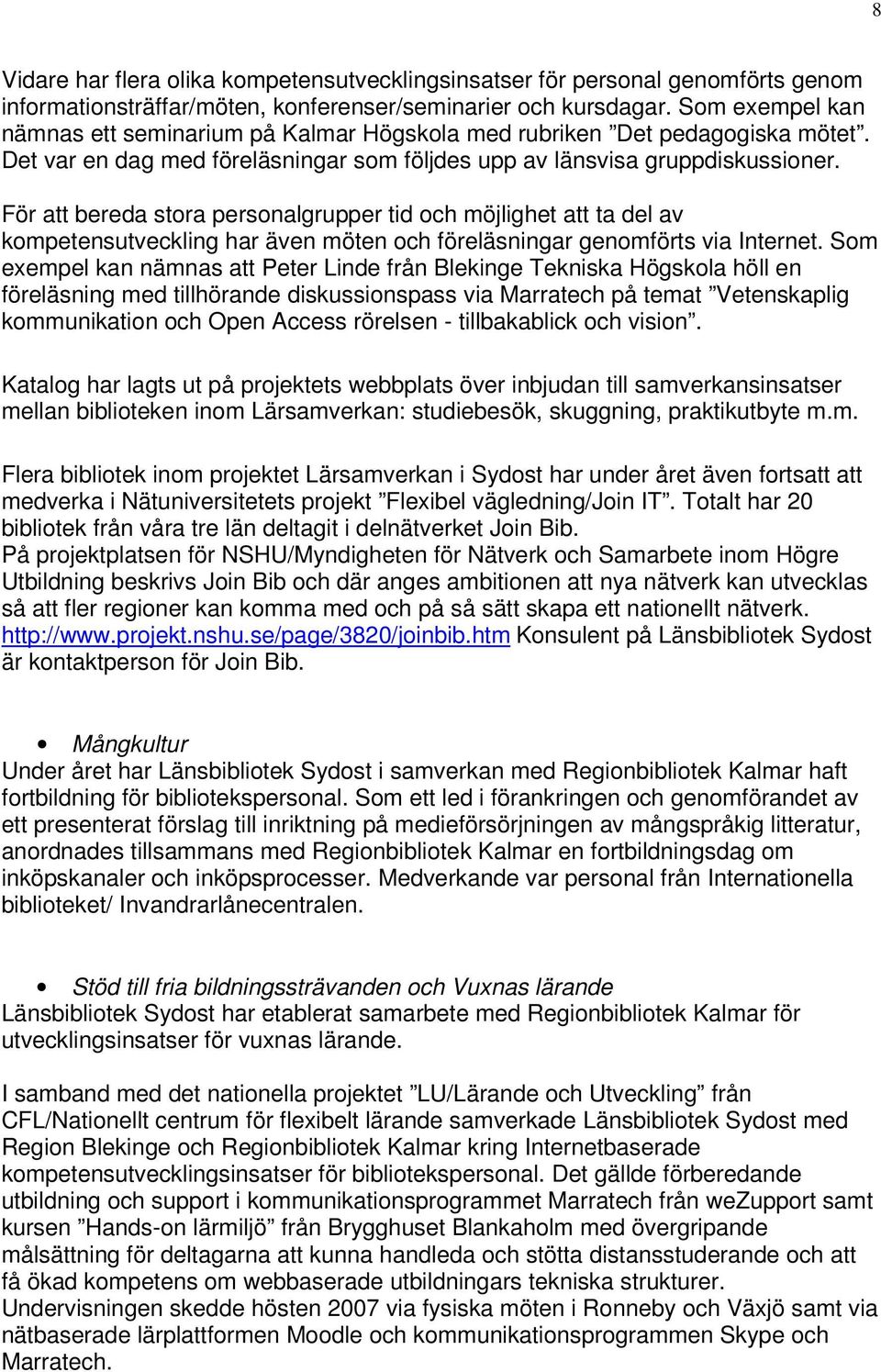 För att bereda stora personalgrupper tid och möjlighet att ta del av kompetensutveckling har även möten och föreläsningar genomförts via Internet.