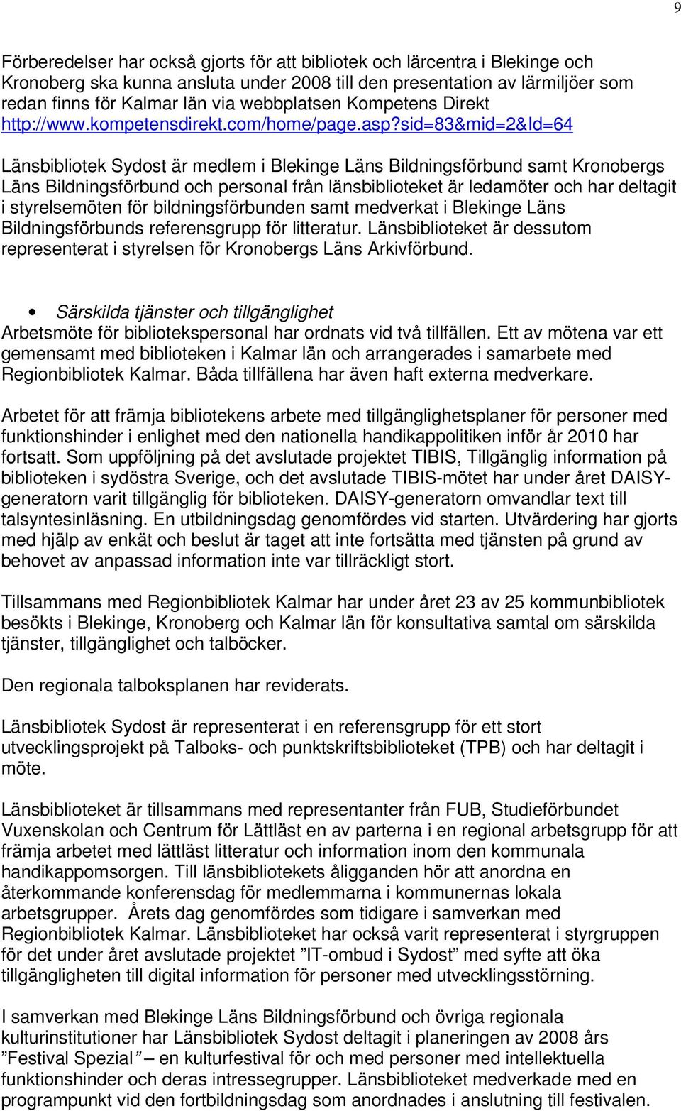 sid=83&mid=2&id=64 Länsbibliotek Sydost är medlem i Blekinge Läns Bildningsförbund samt Kronobergs Läns Bildningsförbund och personal från länsbiblioteket är ledamöter och har deltagit i