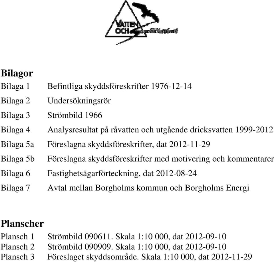 kommentarer Bilaga 6 Fastighetsägarförteckning, dat 2012-08-24 Bilaga 7 Avtal mellan Borgholms kommun och Borgholms Energi Planscher Plansch 1 Strömbild