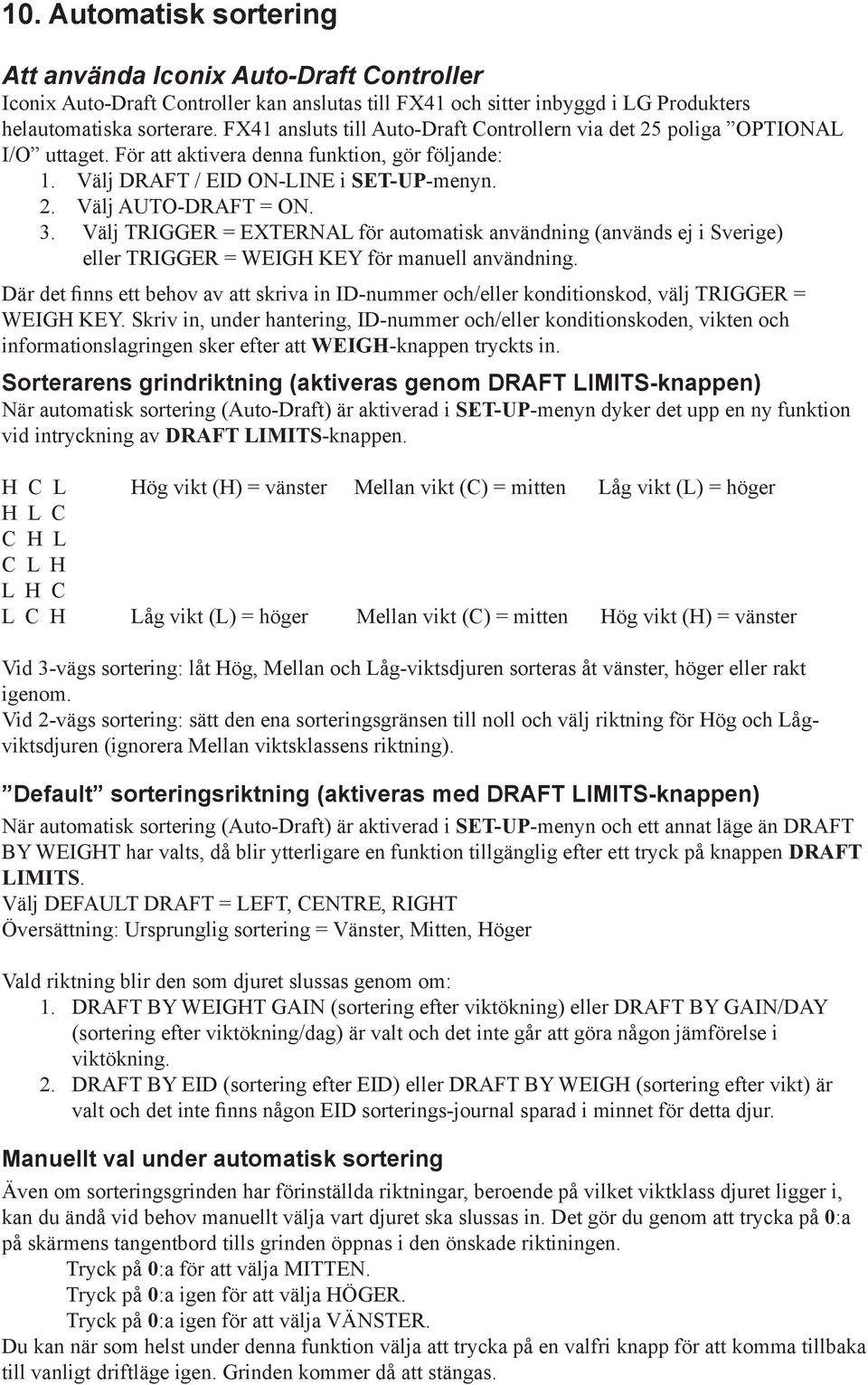 Välj TRIGGER = EXTERNAL för automatisk användning (används ej i Sverige) eller TRIGGER = WEIGH KEY för manuell användning.