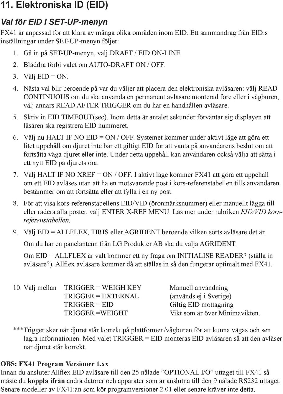 Nästa val blir beroende på var du väljer att placera den elektroniska avläsaren: välj READ CONTINUOUS om du ska använda en permanent avläsare monterad före eller i vågburen, välj annars READ AFTER
