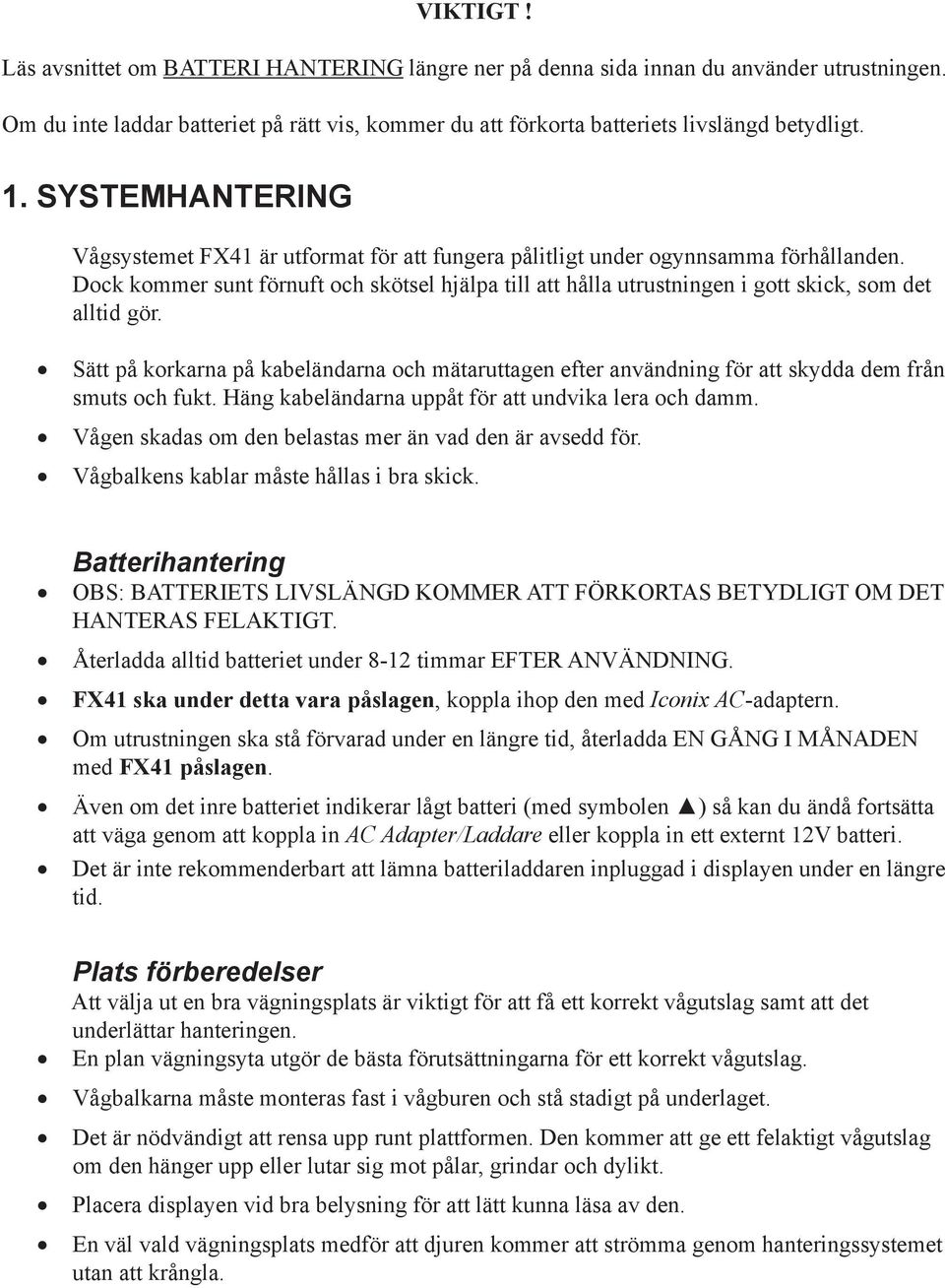 Dock kommer sunt förnuft och skötsel hjälpa till att hålla utrustningen i gott skick, som det alltid gör.