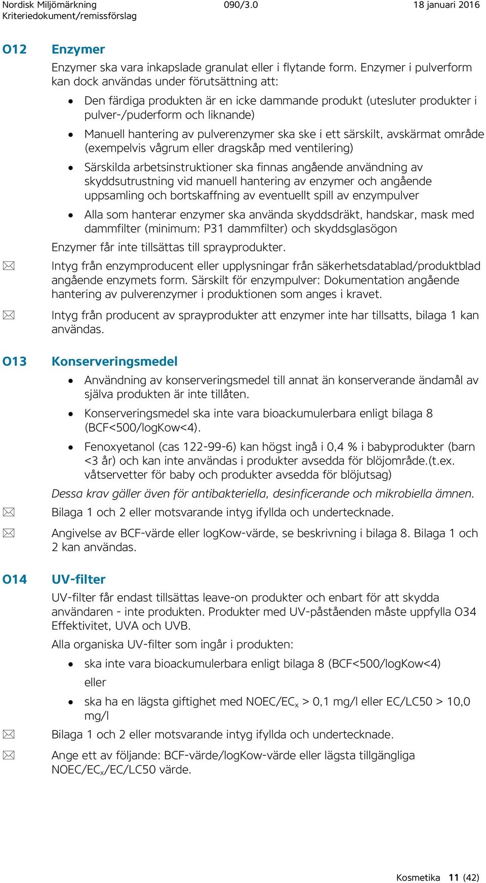 pulverenzymer ska ske i ett särskilt, avskärmat område (exempelvis vågrum eller dragskåp med ventilering) Särskilda arbetsinstruktioner ska finnas angående användning av skyddsutrustning vid manuell