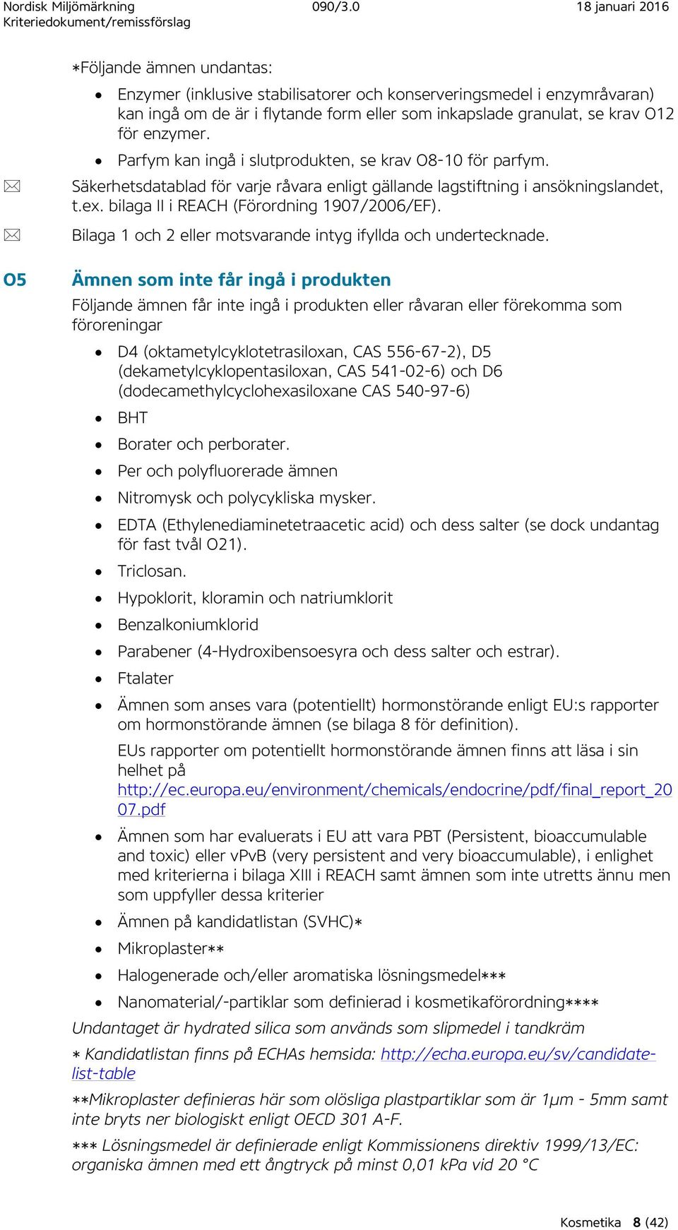 för enzymer. Parfym kan ingå i slutprodukten, se krav O8-10 för parfym. Säkerhetsdatablad för varje råvara enligt gällande lagstiftning i ansökningslandet, t.ex.