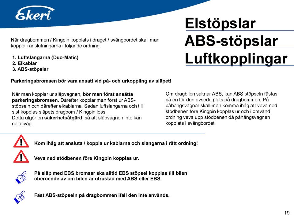Därefter kopplar man först ur ABSstöpseln och därefter elkablarna. Sedan luftslangarna och till sist kopplas släpets dragbom / Kingpin loss.