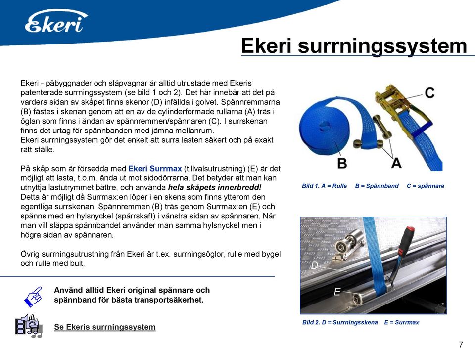 Spännremmarna (B) fästes i skenan genom att en av de cylinderformade rullarna (A) träs i öglan som finns i ändan av spännremmen/spännaren (C).