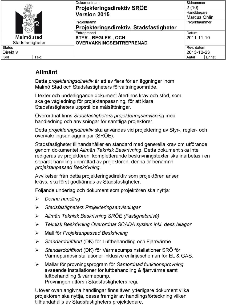 Överordnat finns s projekteringsanvisning med handledning och anvisningar för samtliga projektörer.