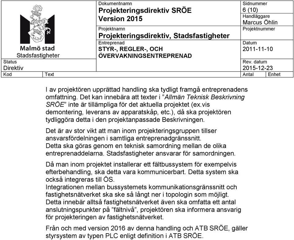 ), då ska projektören tydliggöra detta i den projektanpassade Beskrivningen. Det är av stor vikt att man inom projekteringsgruppen tillser ansvarsfördelningen i samtliga entreprenadgränssnitt.