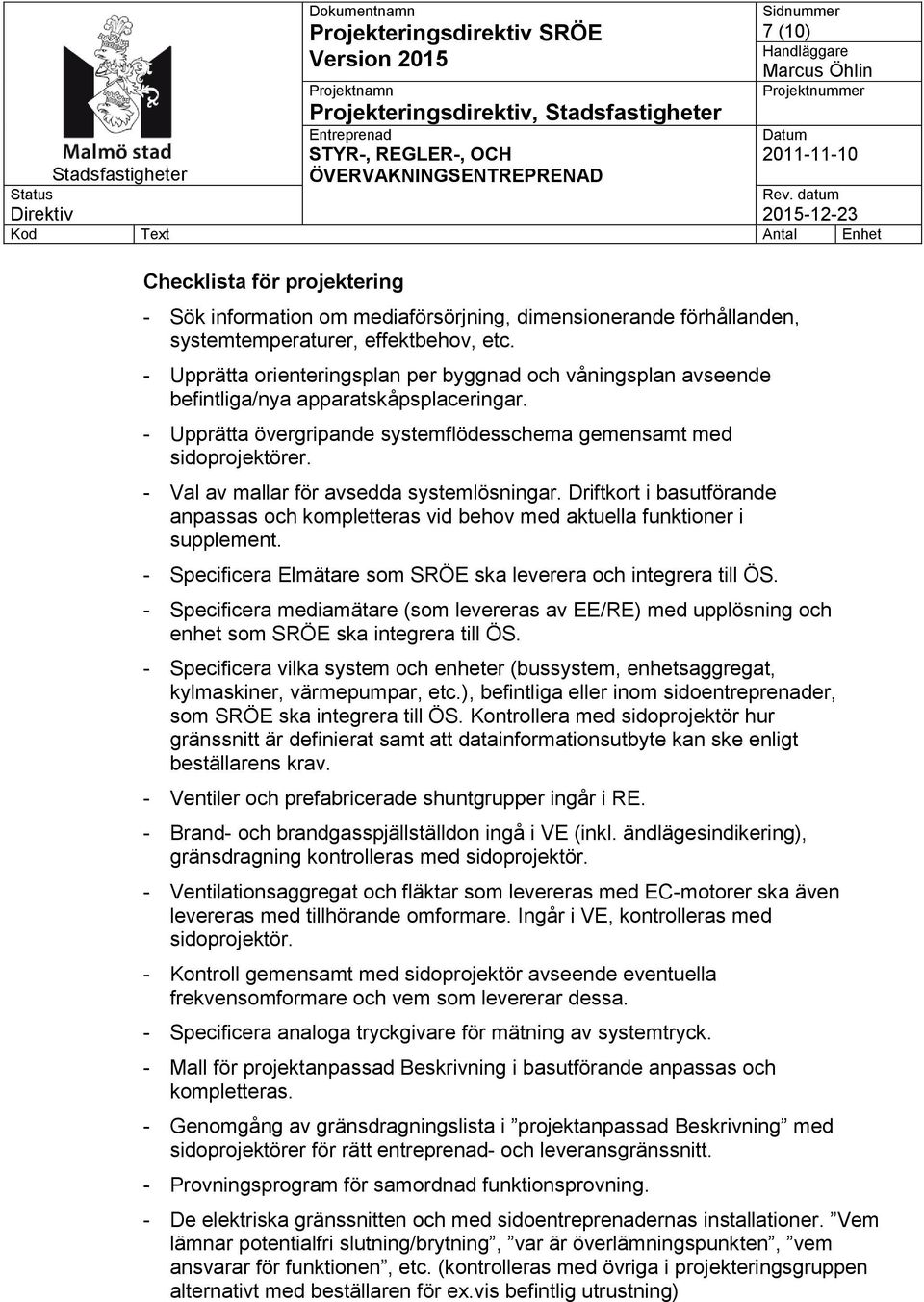 - Val av mallar för avsedda systemlösningar. Driftkort i basutförande anpassas och kompletteras vid behov med aktuella funktioner i supplement.