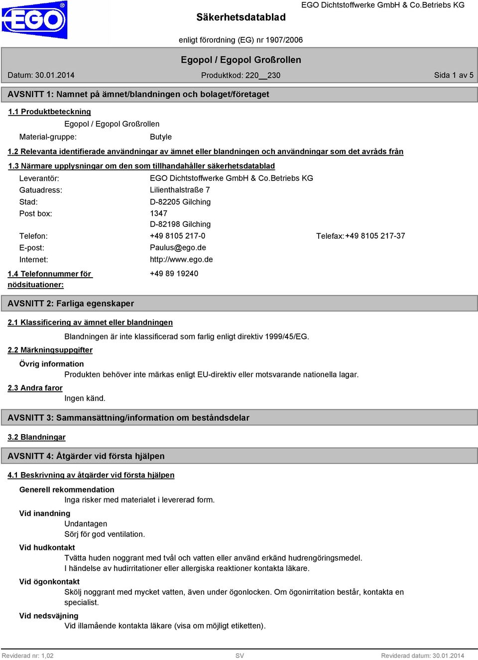 3 Närmare upplysningar om den som tillhandahåller säkerhetsdatablad Leverantör: Gatuadress: Stad: Post box: Lilienthalstraße 7 D-82205 Gilching 1347 D-82198 Gilching Telefon: +49 8105 217-0