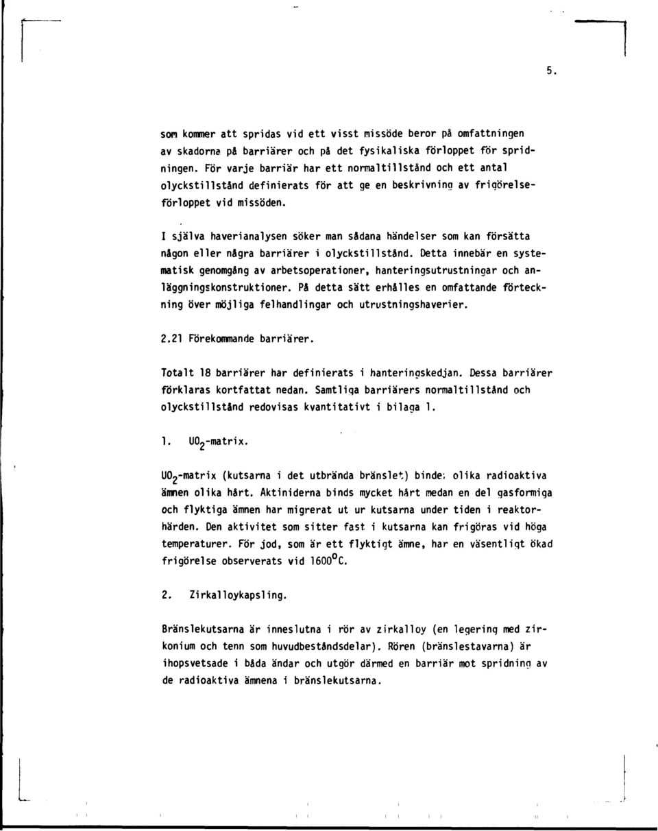 I själva haverianalysen söker man sådana händelser som kan försätta någon eller några barriärer i olyckstillstånd.