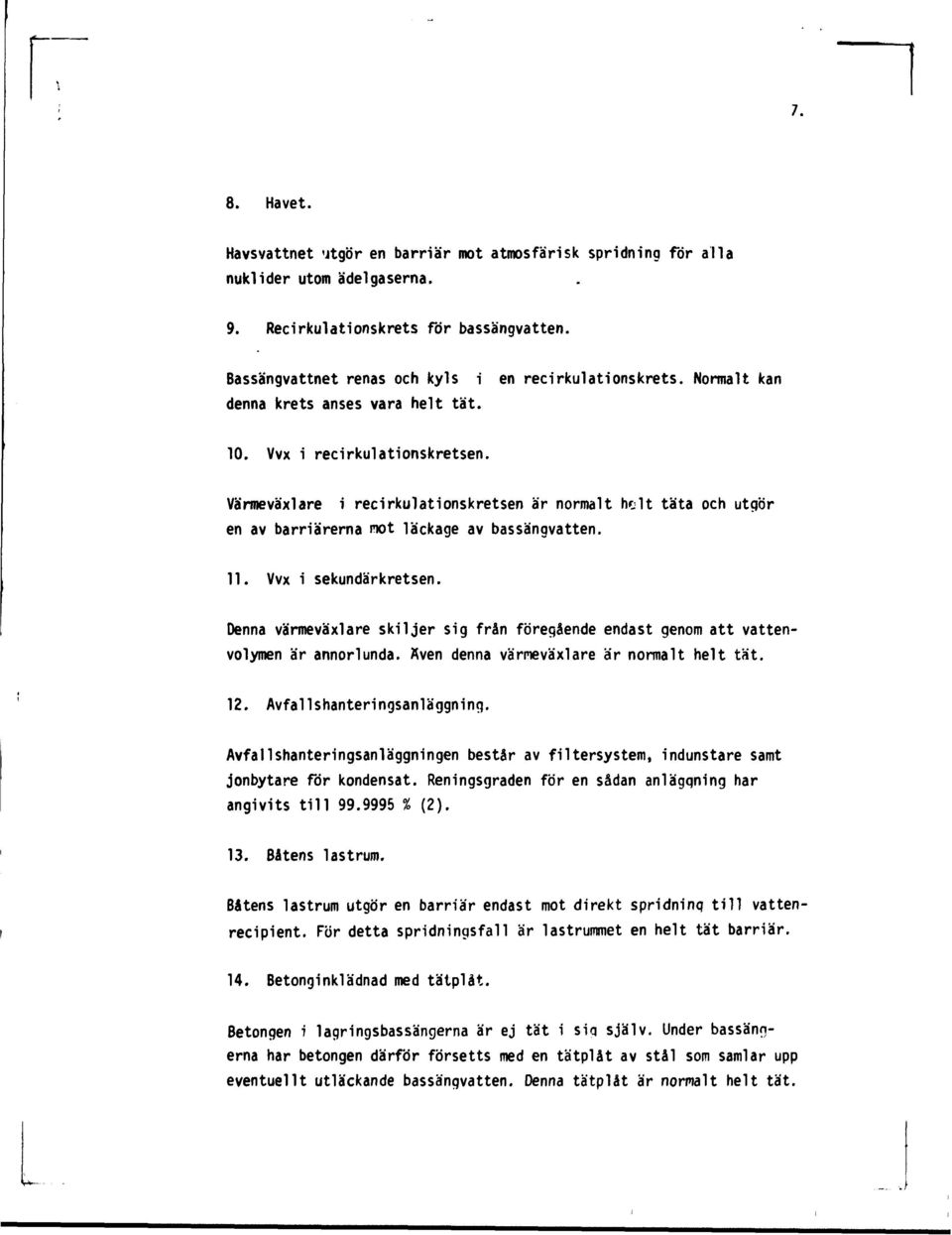 Vvx i sekundärkretsen. Denna värmeväxlare skiljer sig från föregående endast genom att vattenvolymen är annorlunda. Även denna värmeväxlare är normalt helt tät. 12. Avfallshanteringsanläggning.
