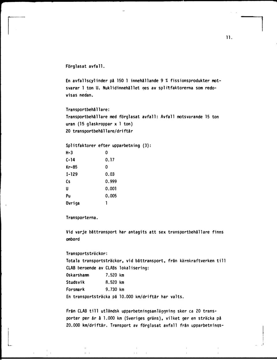 1-129 Cs U Pu övriga Transporterna..17.3.999.1.5 1 Vid varje båttransport har antagits att sex transportbehållare finns ombord Transportsträckor: Totala transportsträckor, vid båttransport, från
