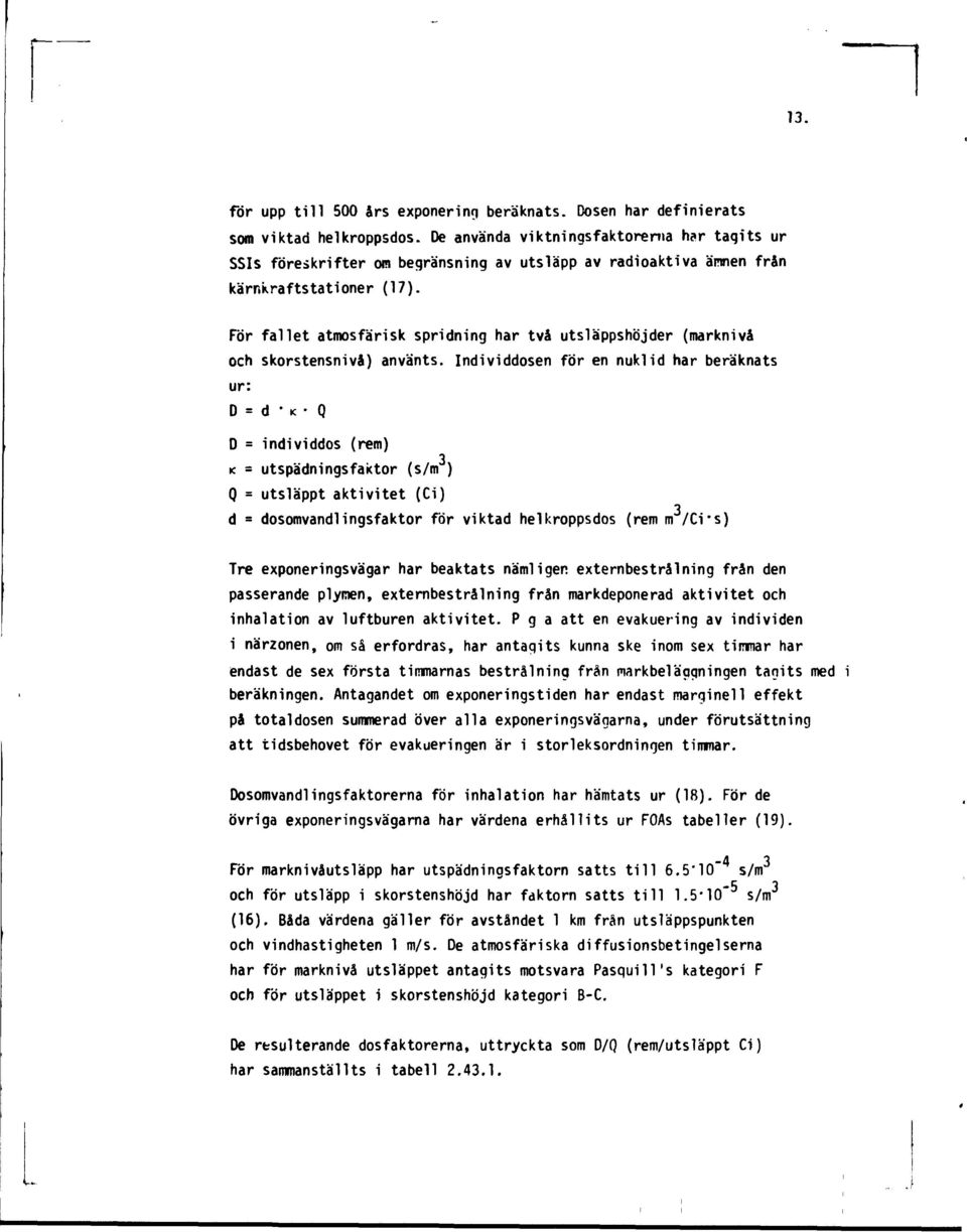 För fallet atmosfärisk spridning har två utsläppshöjder (marknivå och skorstensnivå) använts.