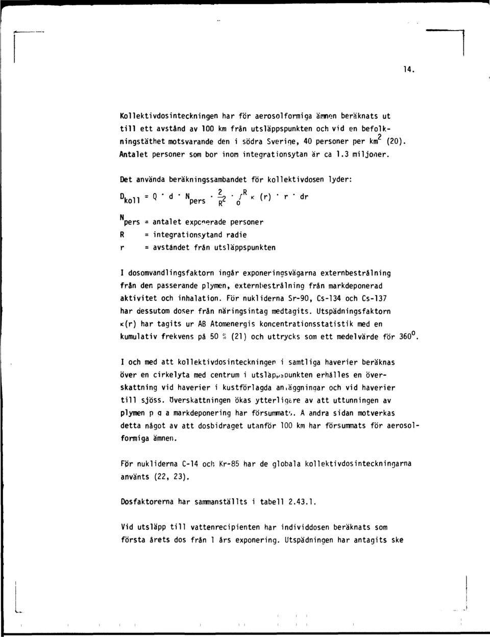 Det använda beräkningssambandet för kollektivdosen lyder: D koll '*' u d N n~c 'ht /< (O ' r dr R pers = antalet expcerade personer R = integrationsytand radie r = avståndet från utsläppspunkten I