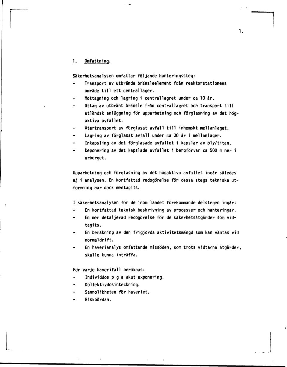 Atertransport av förglasat avfall till inhemskt mellanläget. Lagring av förglasat avfall under ca 3 år i mellaniager. Inkapsling av det förglasade avfallet i kapslar av bly/titan.