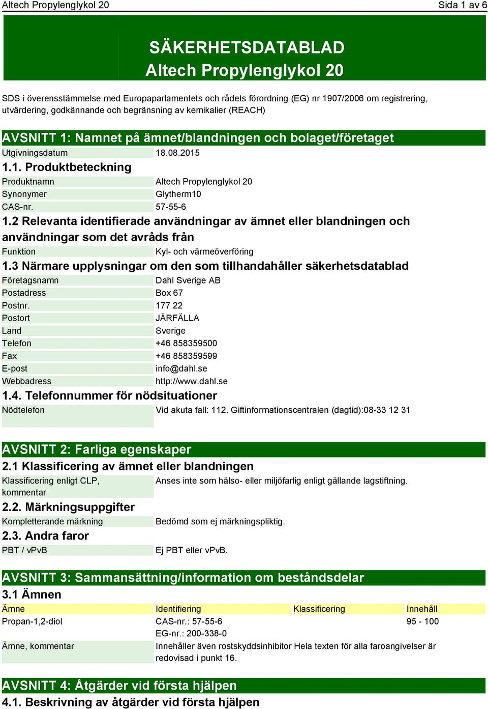 57-55-6 1.2 Relevanta identifierade användningar av ämnet eller blandningen och användningar som det avråds från Funktion Kyl- och värmeöverföring 1.