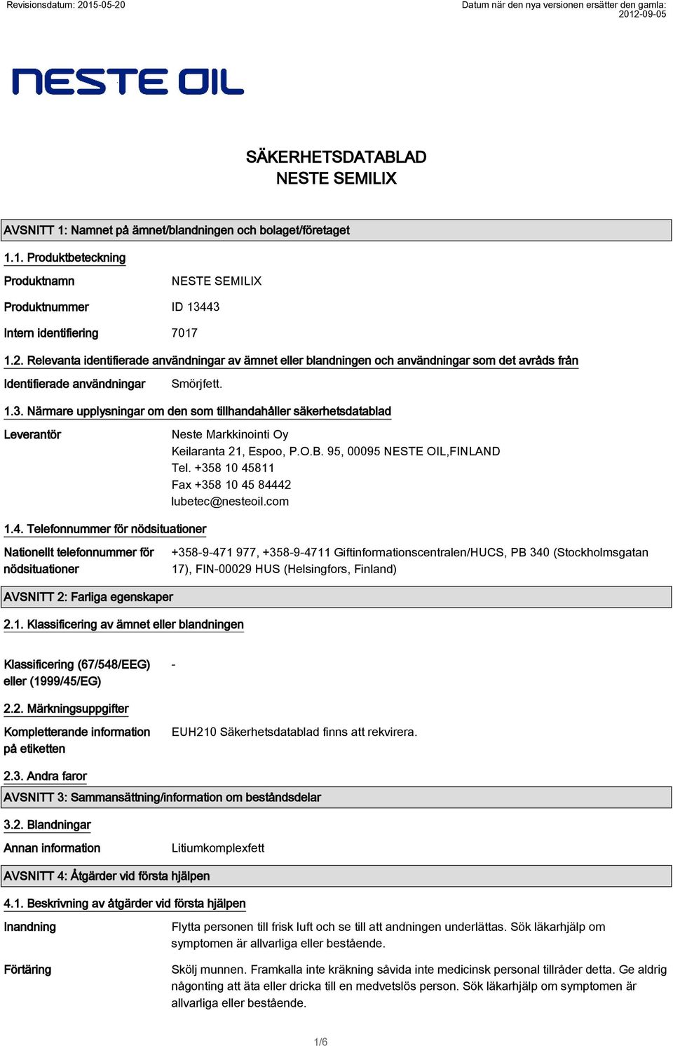 Närmare upplysningar om den som tillhandahåller säkerhetsdatablad Leverantör Neste Markkinointi Oy Keilaranta 21, Espoo, P.O.B. 95, 00095 NESTE OIL,FINLAND Tel.