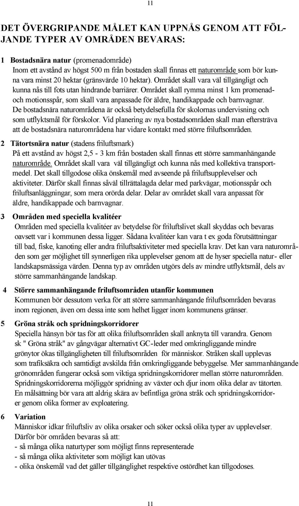 Området skall rymma minst 1 km promenadoch motionsspår, som skall vara anpassade för äldre, handikappade och barnvagnar.