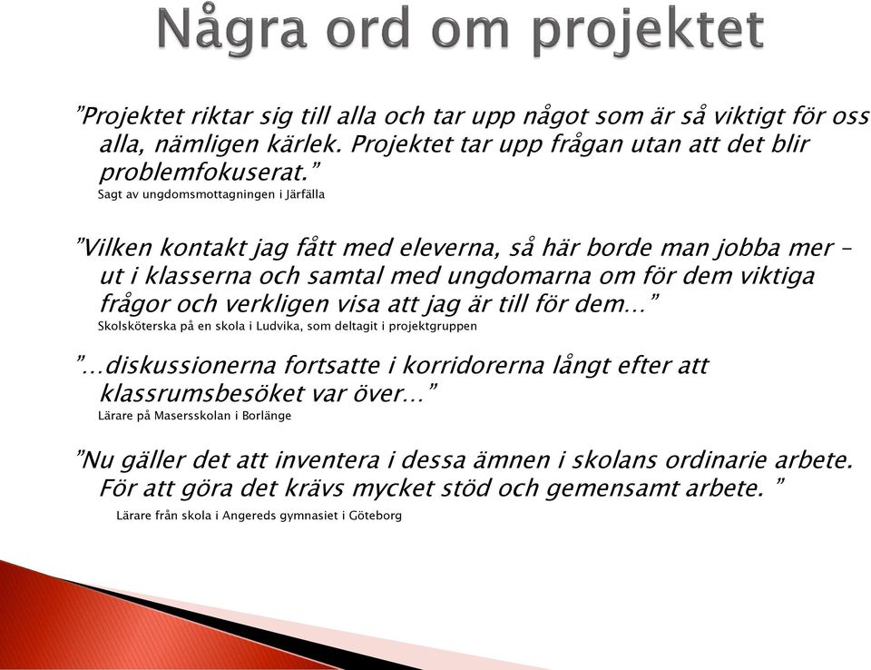 verkligen visa att jag är till för dem Skolsköterska på en skola i Ludvika, som deltagit i projektgruppen diskussionerna fortsatte i korridorerna långt efter att klassrumsbesöket var