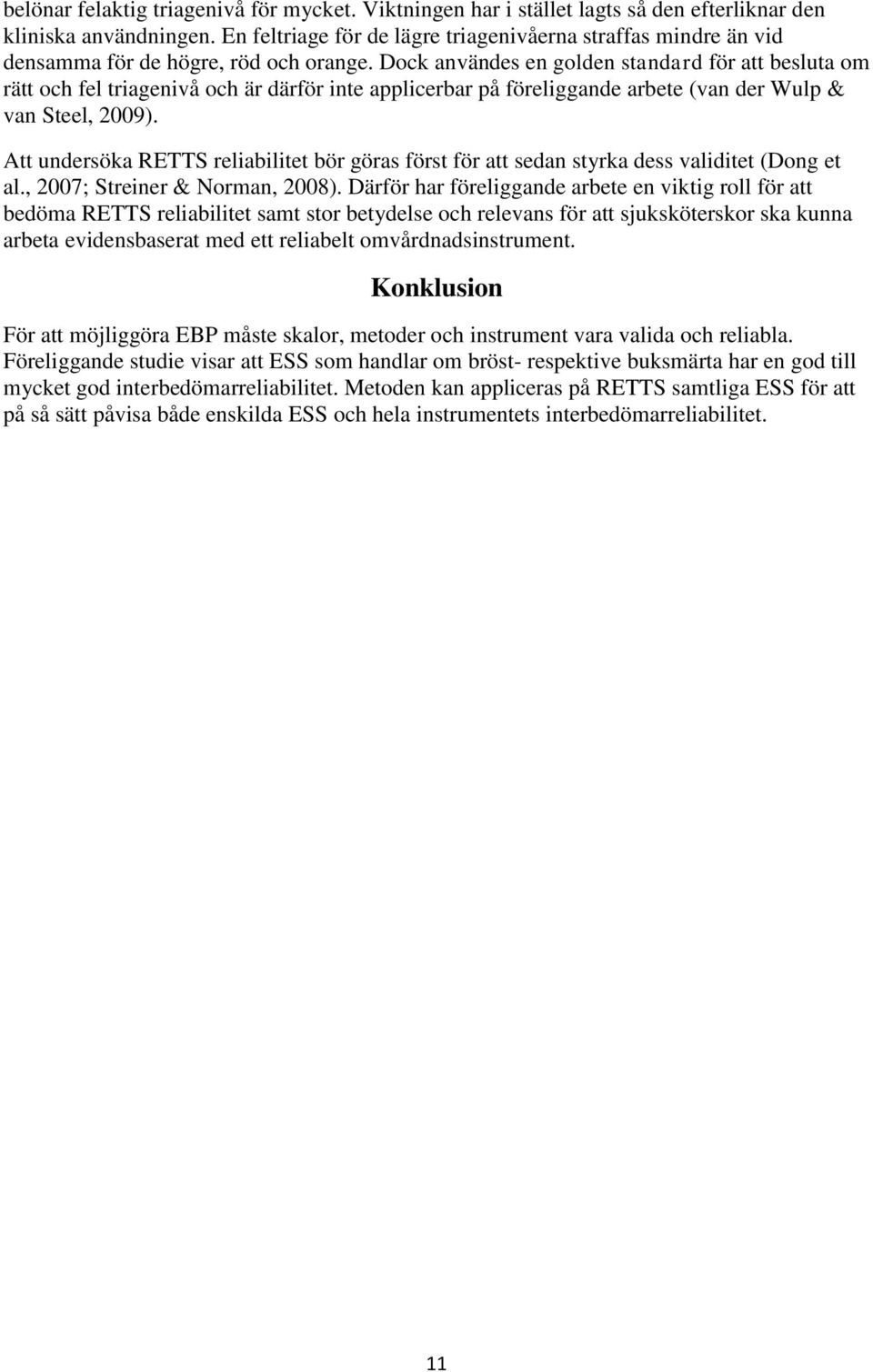 Dock användes en golden standard för att besluta om rätt och fel triagenivå och är därför inte applicerbar på föreliggande arbete (van der Wulp & van Steel, 2009).
