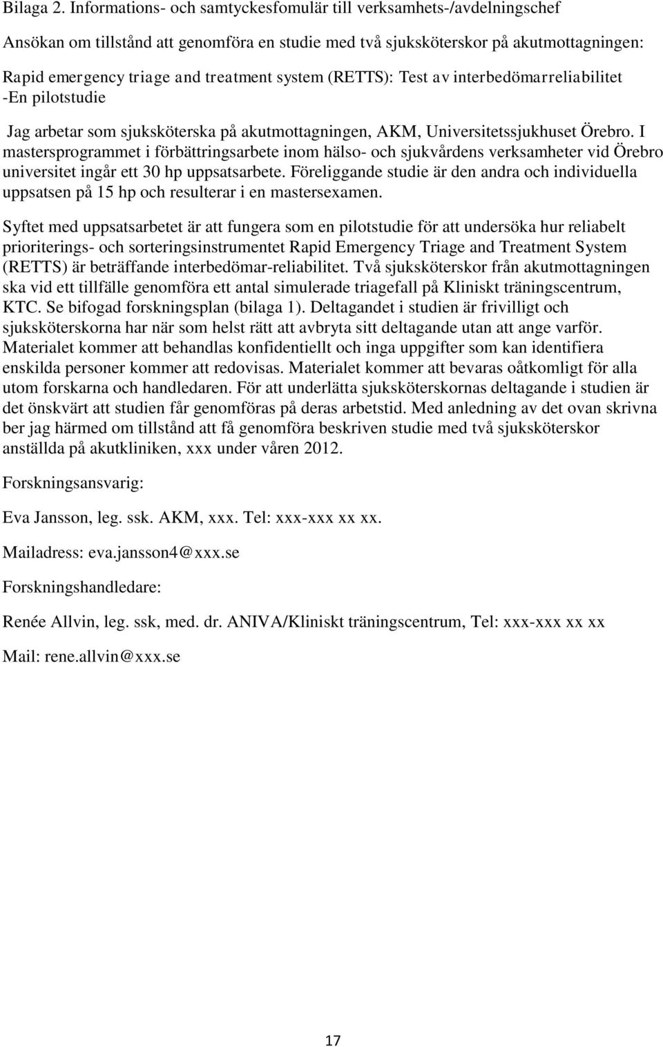 system (RETTS): Test av interbedömarreliabilitet -En pilotstudie Jag arbetar som sjuksköterska på akutmottagningen, AKM, Universitetssjukhuset Örebro.