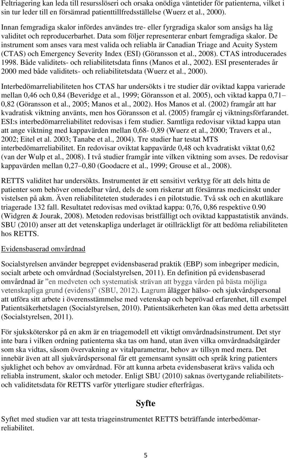 De instrument som anses vara mest valida och reliabla är Canadian Triage and Acuity System (CTAS) och Emergency Severity Index (ESI) (Göransson et al., 2008). CTAS introducerades 1998.