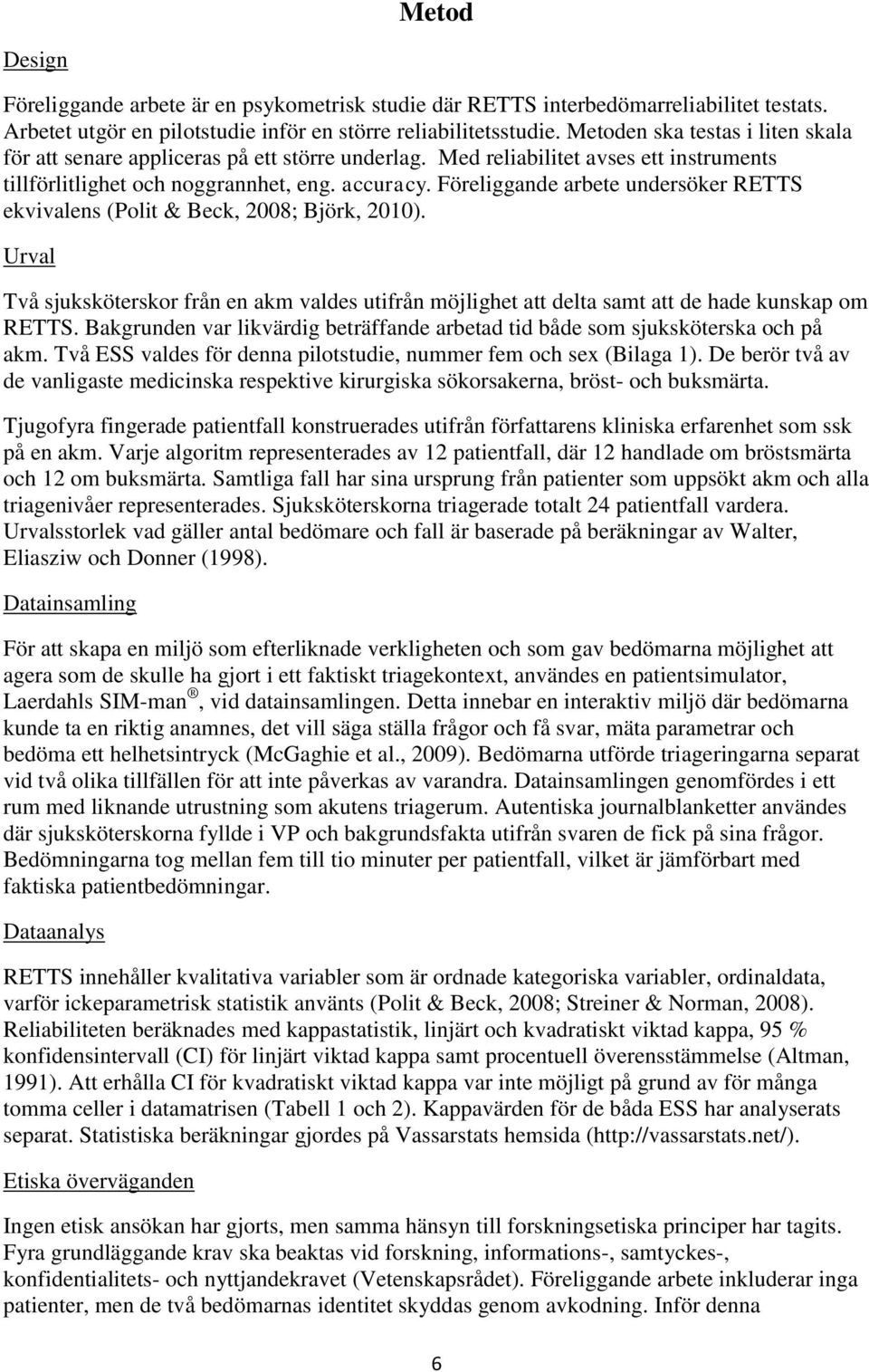 Föreliggande arbete undersöker RETTS ekvivalens (Polit & Beck, 2008; Björk, 2010). Urval Två sjuksköterskor från en akm valdes utifrån möjlighet att delta samt att de hade kunskap om RETTS.