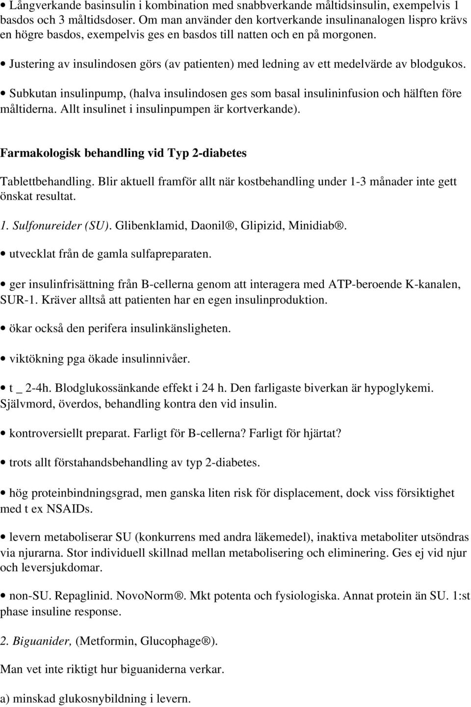 Justering av insulindosen görs (av patienten) med ledning av ett medelvärde av blodgukos. Subkutan insulinpump, (halva insulindosen ges som basal insulininfusion och hälften före måltiderna.