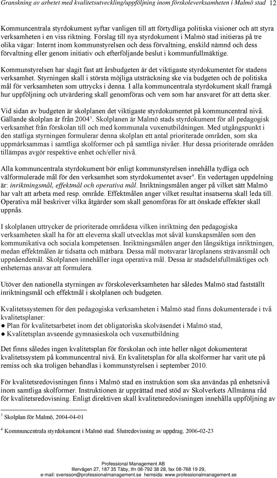 Förslag till nya styrdokument i Malmö stad initieras på tre olika vägar: Internt inom kommunstyrelsen och dess förvaltning, enskild nämnd och dess förvaltning eller genom initiativ och efterföljande