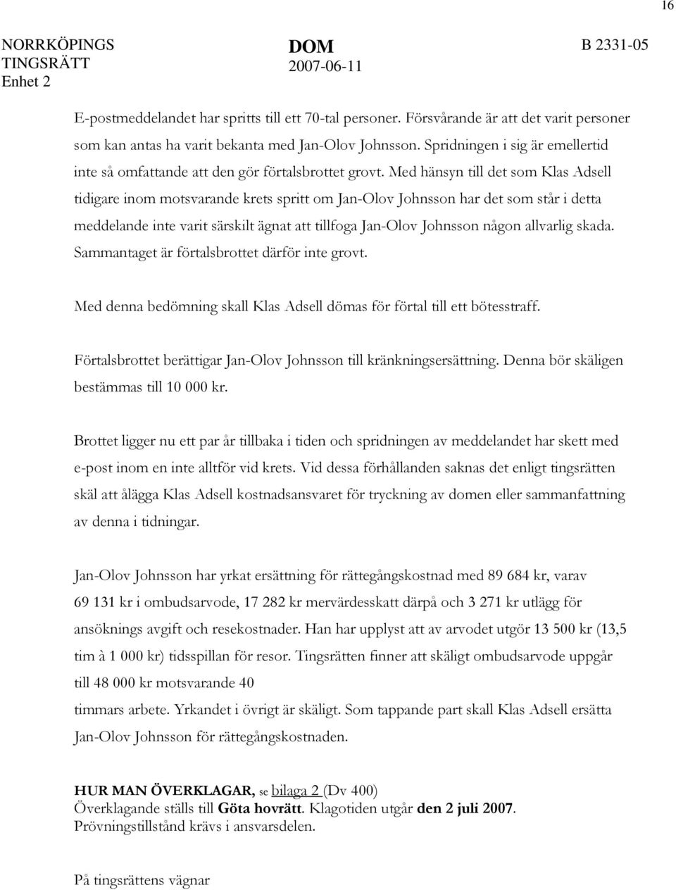 Med hänsyn till det som Klas Adsell tidigare inom motsvarande krets spritt om Jan-Olov Johnsson har det som står i detta meddelande inte varit särskilt ägnat att tillfoga Jan-Olov Johnsson någon