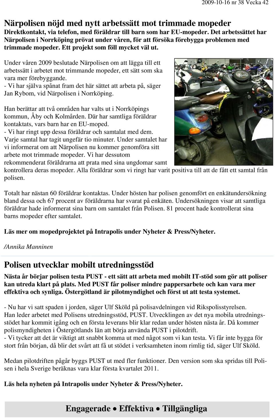 Under våren 2009 beslutade Närpolisen om att lägga till ett arbetssätt i arbetet mot trimmande mopeder, ett sätt som ska vara mer förebyggande.