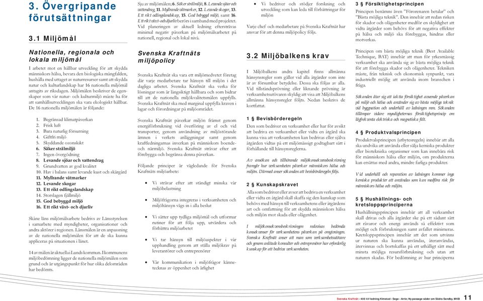 Vid planeringen av aktuell ledning eftersträvas minimal negativ påverkan på miljömålsarbetet på nationell, regional och lokal nivå.