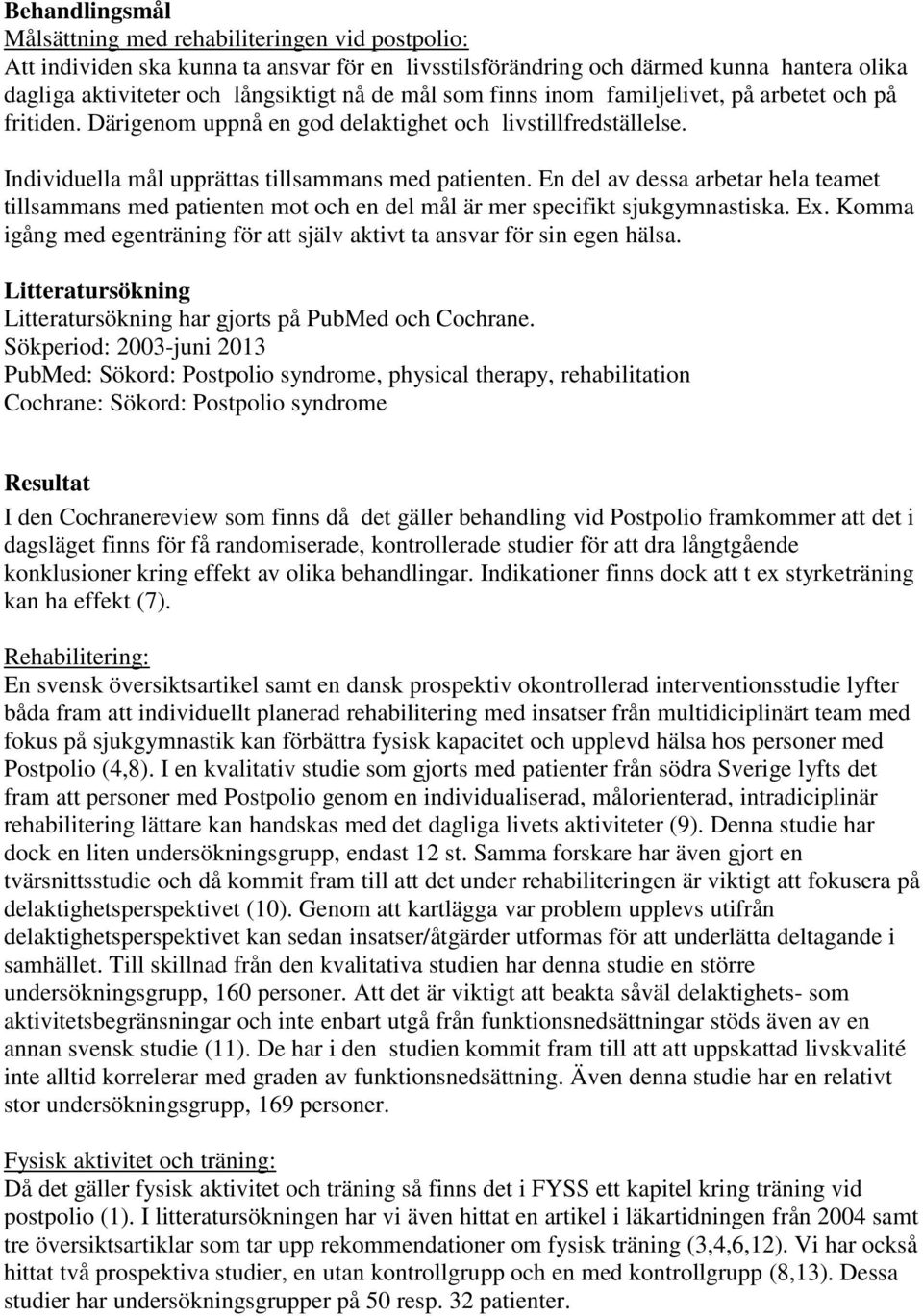 En del av dessa arbetar hela teamet tillsammans med patienten mot och en del mål är mer specifikt sjukgymnastiska. Ex. Komma igång med egenträning för att själv aktivt ta ansvar för sin egen hälsa.