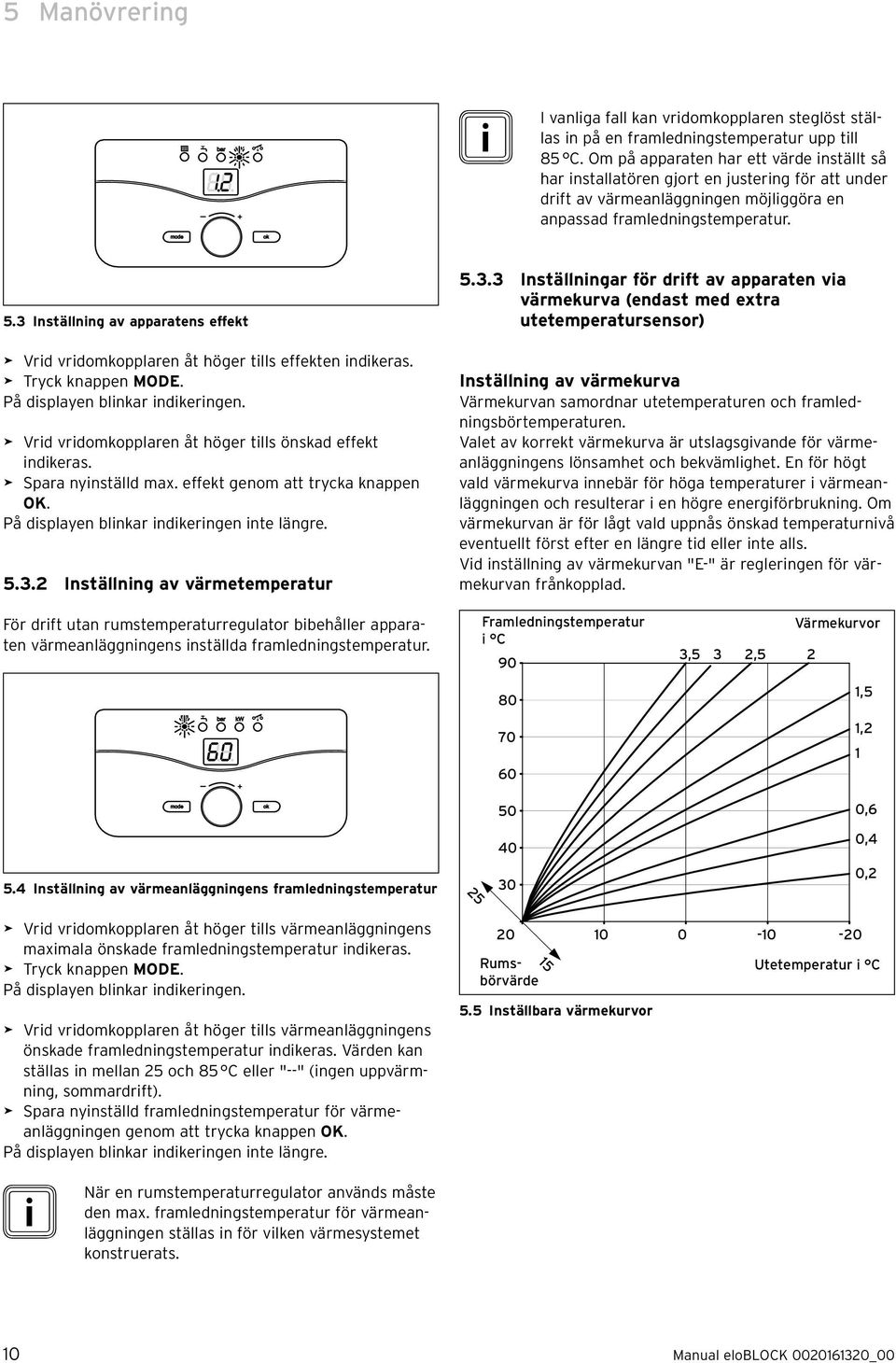 3 Inställnng av apparatens effekt > Vrd vrdomkopplaren åt höger tlls effekten ndkeras. > Tryck knappen MODE. På dsplayen blnkar ndkerngen. > Vrd vrdomkopplaren åt höger tlls önskad effekt ndkeras.