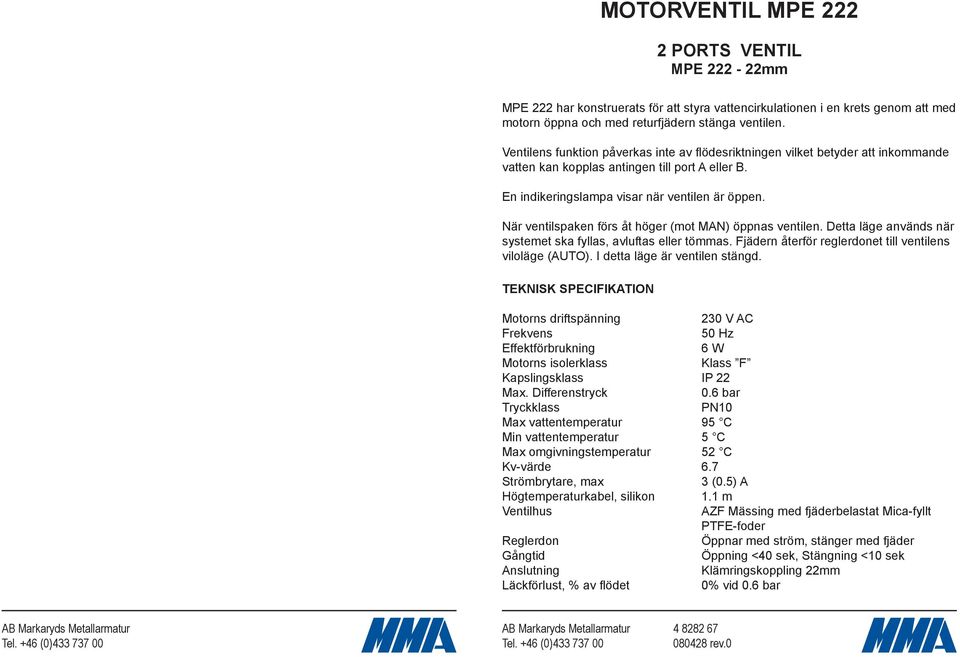 När ventilspaken förs åt höger (mot MAN) öppnas ventilen. Detta läge används när systemet ska fyllas, avluftas eller tömmas. Fjädern återför reglerdonet till ventilens viloläge (AUTO).