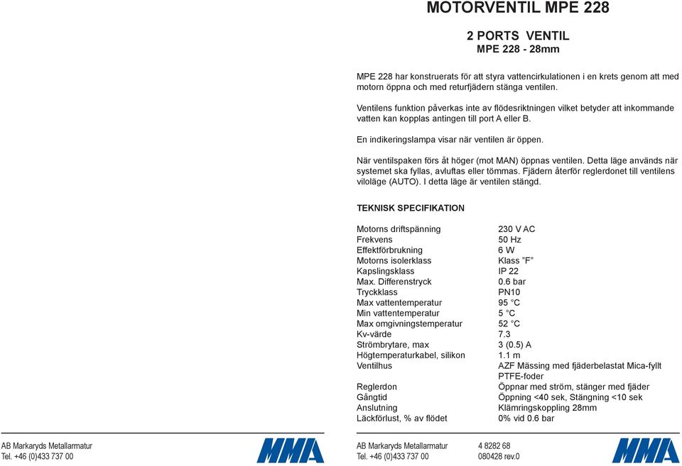 När ventilspaken förs åt höger (mot MAN) öppnas ventilen. Detta läge används när systemet ska fyllas, avluftas eller tömmas. Fjädern återför reglerdonet till ventilens viloläge (AUTO).