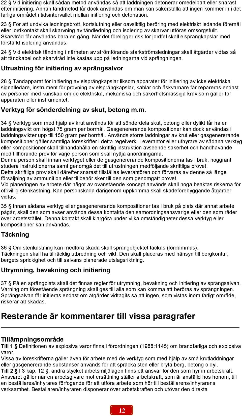 23 För att undvika ledningsbrott, kortslutning eller oavsiktlig beröring med elektriskt ledande föremål eller jordkontakt skall skarvning av tändledning och isolering av skarvar utföras omsorgsfullt.