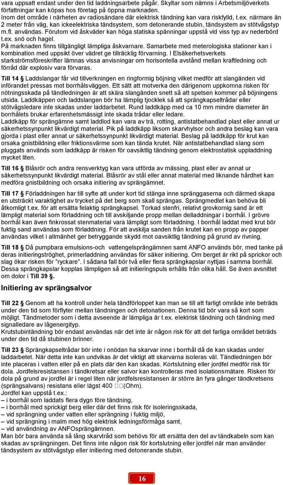 närmare än 2 meter från väg, kan ickeelektriska tändsystem, som detonerande stubin, tändsystem av stötvågstyp m.fl. användas.
