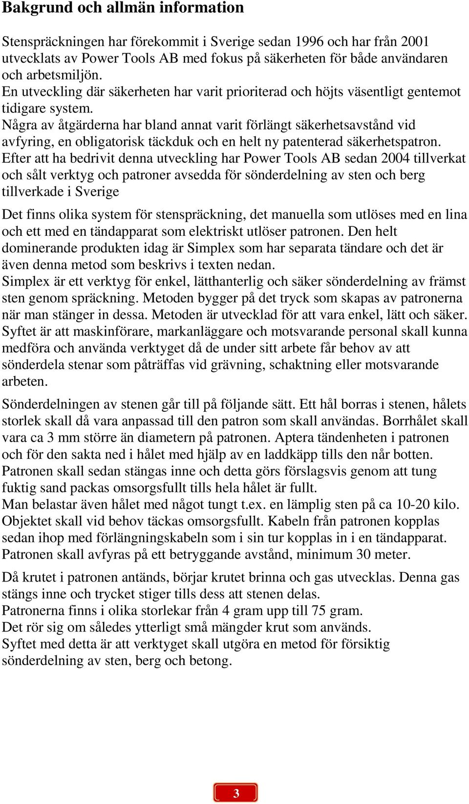 Några av åtgärderna har bland annat varit förlängt säkerhetsavstånd vid avfyring, en obligatorisk täckduk och en helt ny patenterad säkerhetspatron.