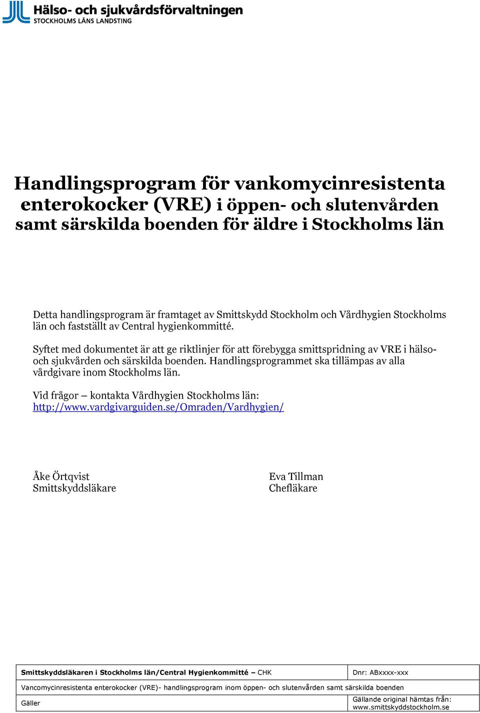 Handlingsprogrammet ska tillämpas av alla vårdgivare inom Stockholms län. Vid frågor kontakta Vårdhygien Stockholms län: http://www.vardgivarguiden.