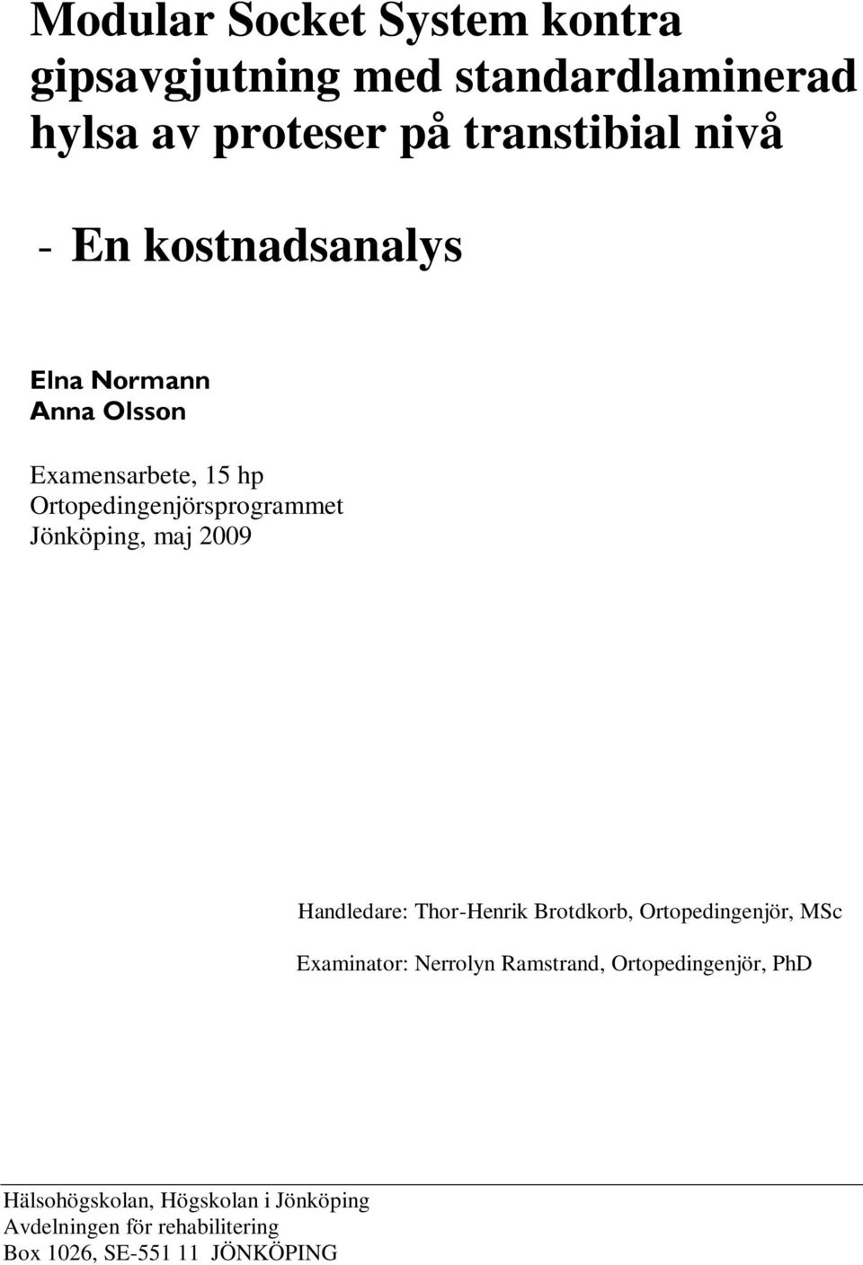 2009 Handledare: Thor-Henrik Brotdkorb, Ortopedingenjör, MSc Examinator: Nerrolyn Ramstrand,
