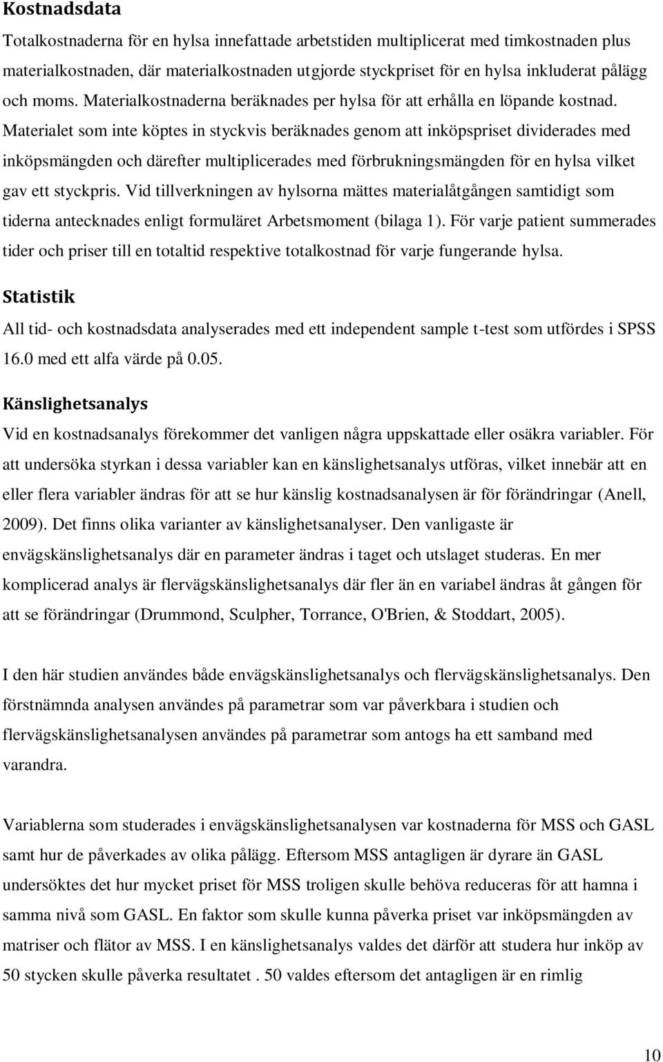 Materialet som inte köptes in styckvis beräknades genom att inköpspriset dividerades med inköpsmängden och därefter multiplicerades med förbrukningsmängden för en hylsa vilket gav ett styckpris.