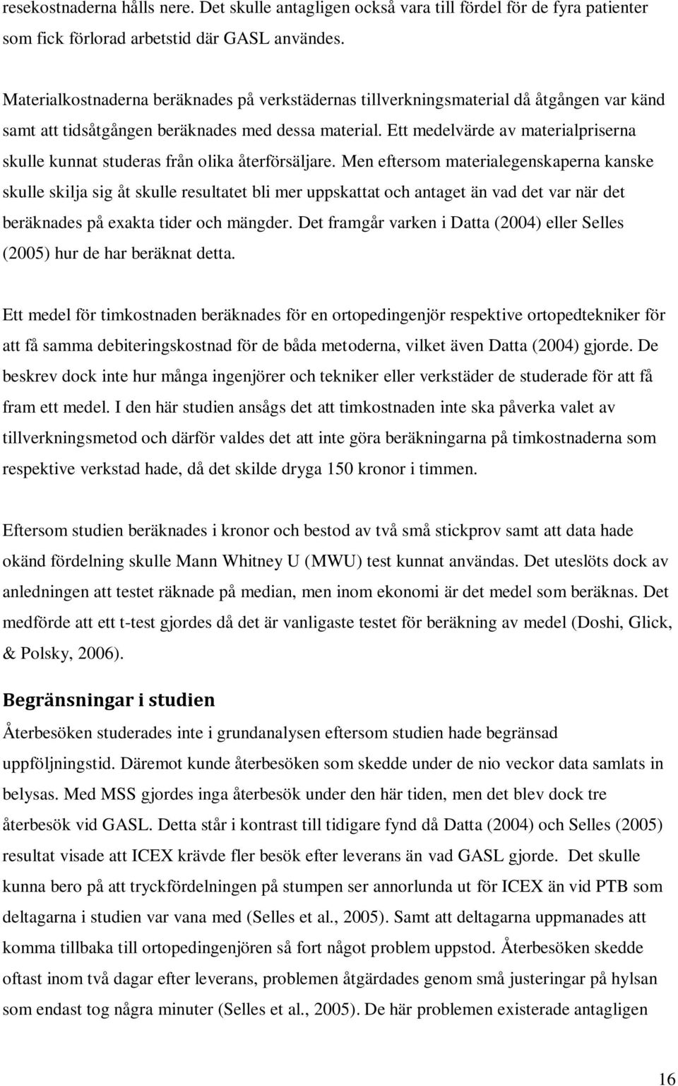 Ett medelvärde av materialpriserna skulle kunnat studeras från olika återförsäljare.