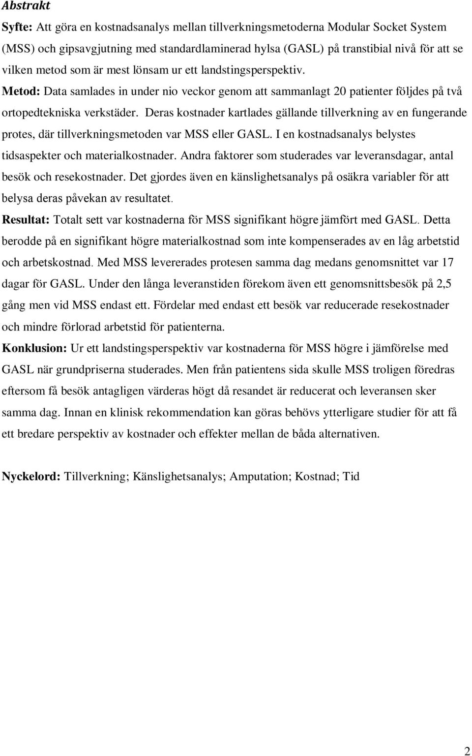 Deras kostnader kartlades gällande tillverkning av en fungerande protes, där tillverkningsmetoden var MSS eller GASL. I en kostnadsanalys belystes tidsaspekter och materialkostnader.